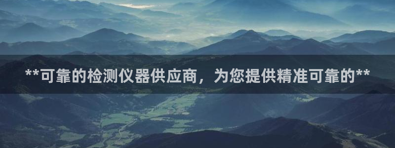 彩神v平台：**可靠的检测仪器供应商，为您提供精准可靠的**