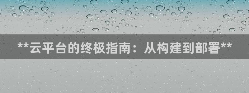 彩神是正规平台吗：**云平台的终极指南：从构建到部署**