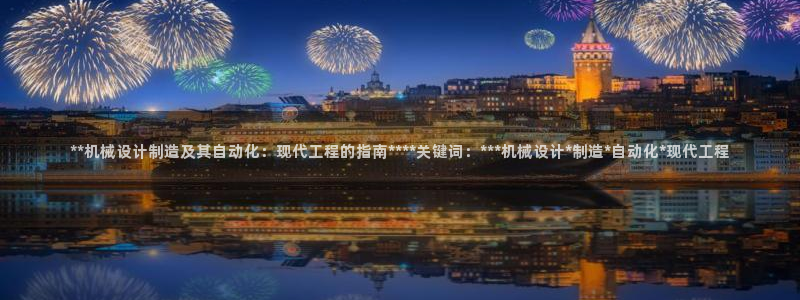 彩神v秘聊号码：**机械设计制造及其自动化：现代工程的指南****关键词：***机械设计*制造*自动化*现代工