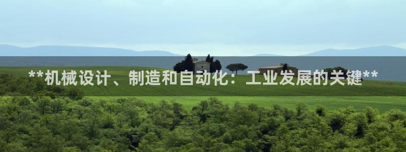 天天彩神welcome：**机械设计、制造和自动化：工业发展的关键**