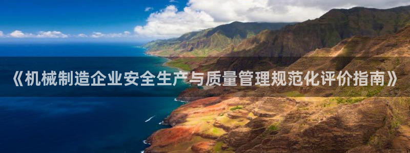 下载彩神v8：《机械制造企业安全生产与质量管理规范化评价指南》