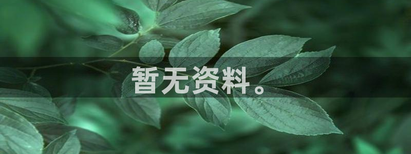 彩神Vii购彩-购彩大厅：暂无资料。