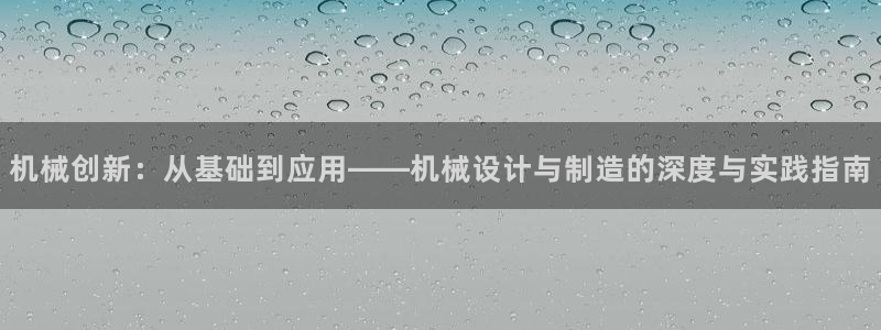 彩神怎么样可以提现：机械创新：从基础到应用——机械设计与制造的深度与实践指南