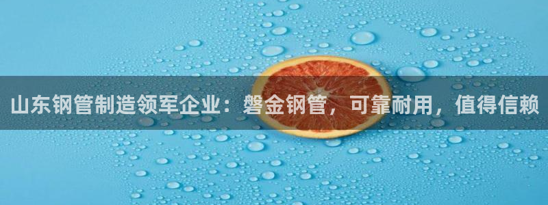 彩神v8几个版本：山东钢管制造领军企业：磐金钢管，可靠耐用，值得信赖