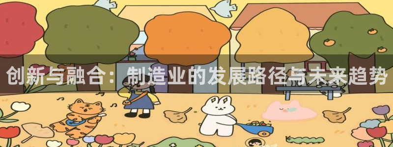 彩神团队是真的吗：创新与融合：制造业的发展路径与未来趋势
