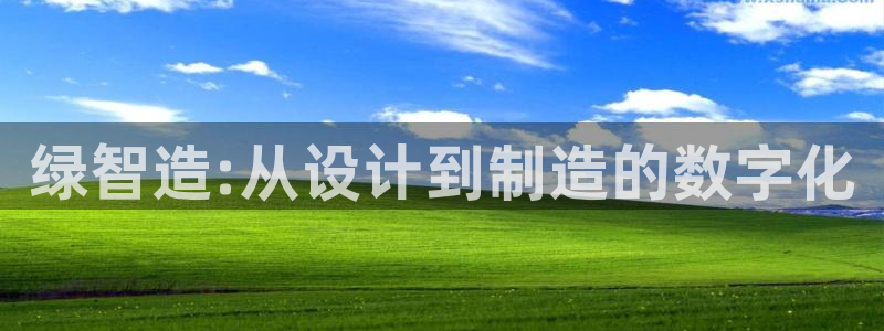 彩神系列平台：绿智造:从设计到制造的数字化